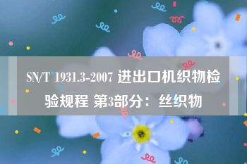 SN/T 1931.3-2007 进出口机织物检验规程 第3部分：丝织物