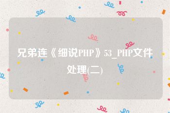 兄弟连《细说PHP》53_PHP文件处理(二)