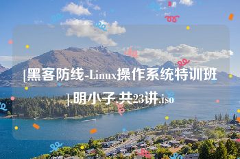 [黑客防线-Linux操作系统特训班].明小子.共23讲.iso