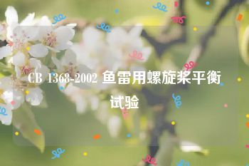 CB 1368-2002 鱼雷用螺旋桨平衡试验