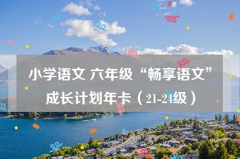 小学语文 六年级“畅享语文”成长计划年卡（21-24级）