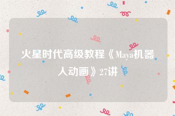 火星时代高级教程《Maya机器人动画》27讲