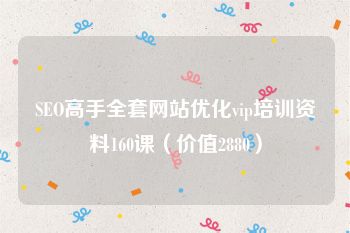 SEO高手全套网站优化vip培训资料160课（价值2880）