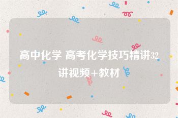 高中化学 高考化学技巧精讲32讲视频+教材