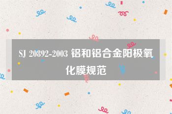 SJ 20892-2003 铝和铝合金阳极氧化膜规范