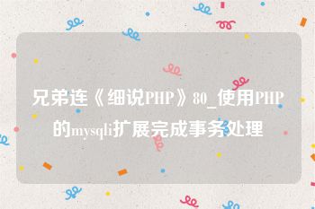 兄弟连《细说PHP》80_使用PHP的mysqli扩展完成事务处理