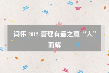 闫伟 2012-管理有道之赢“人”而解