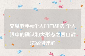 交易老手98个人凹口战法 个人眼中的确认和大形态之凹口战法案例详解