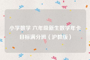 小学数学 六年级新生数学年卡目标满分班（沪教版）