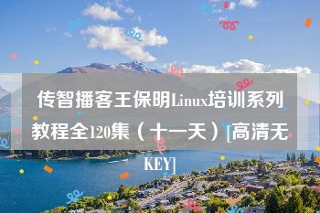 传智播客王保明Linux培训系列教程全120集（十一天）[高清无KEY]