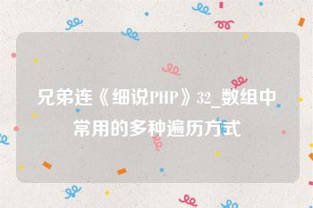 兄弟连《细说PHP》32_数组中常用的多种遍历方式