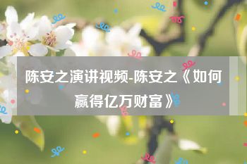 陈安之演讲视频-陈安之《如何赢得亿万财富》