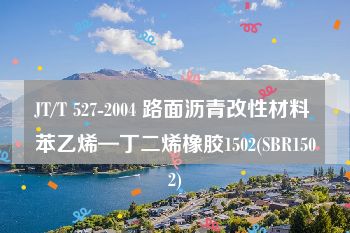 JT/T 527-2004 路面沥青改性材料 苯乙烯—丁二烯橡胶1502(SBR1502)