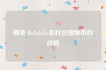 韩美 Hellobike农村包围城市的战略