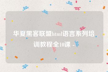 华夏黑客联盟html语言系列培训教程全10课 -
