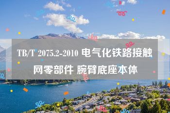 TB/T 2075.2-2010 电气化铁路接触网零部件 腕臂底座本体