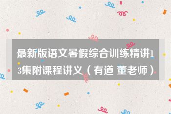 最新版语文暑假综合训练精讲13集附课程讲义（有道 董老师）