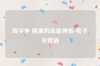 高学争 精准的流量神器-电子书营销