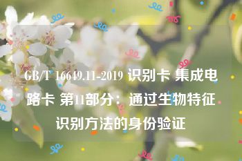 GB/T 16649.11-2019 识别卡 集成电路卡 第11部分：通过生物特征识别方法的身份验证