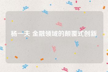 杨一夫 金融领域的颠覆式创新