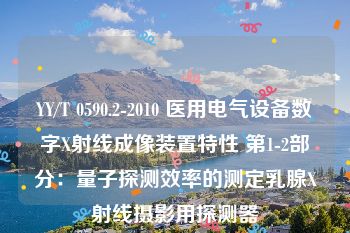 YY/T 0590.2-2010 医用电气设备数字X射线成像装置特性 第1-2部分：量子探测效率的测定乳腺X射线摄影用探测器