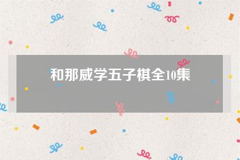 和那威学五子棋全10集