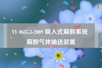 YY 0635.3-2009 吸入式麻醉系统 麻醉气体输送装置