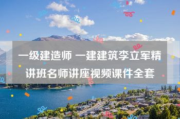 一级建造师 一建建筑李立军精讲班名师讲座视频课件全套