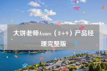 大饼老师Axure（8+9）产品经理完整版