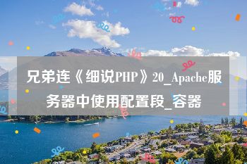 兄弟连《细说PHP》20_Apache服务器中使用配置段_容器