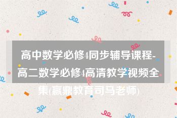 高中数学必修4同步辅导课程-高二数学必修4高清教学视频全集(赢鼎教育司马老师)