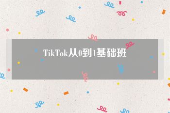 TikTok从0到1基础班