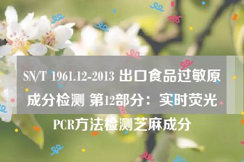 SN/T 1961.12-2013 出口食品过敏原成分检测 第12部分：实时荧光PCR方法检测芝麻成分