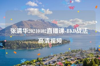 张清华20210402直播课-BKD战法 高清视频