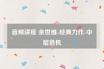 音频讲座 余世维-经典力作-中层危机