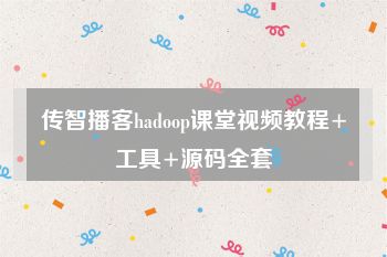 传智播客hadoop课堂视频教程+工具+源码全套