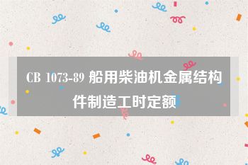 CB 1073-89 船用柴油机金属结构件制造工时定额