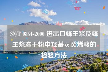 SN/T 0854-2000 进出口蜂王浆及蜂王浆冻干粉中羟基α癸烯酸的检验方法