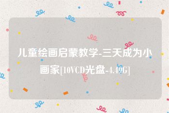 儿童绘画启蒙教学-三天成为小画家[10VCD光盘-4.49G]