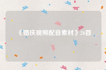 《婚庆视频配音素材》26首