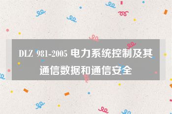 DLZ 981-2005 电力系统控制及其通信数据和通信安全