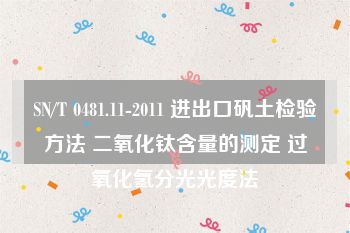 SN/T 0481.11-2011 进出口矾土检验方法 二氧化钛含量的测定 过氧化氢分光光度法