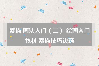 素描 画法入门（二） 绘画入门教材 素描技巧诀窍