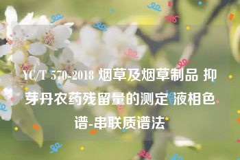 YC/T 570-2018 烟草及烟草制品 抑芽丹农药残留量的测定 液相色谱-串联质谱法