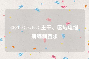CB/T 3793-1997 主干、区域电缆册编制要求