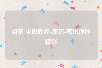 胡鹏 求职胜经-简历-亮出你的精彩