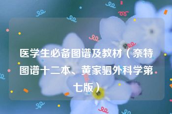 医学生必备图谱及教材（奈特图谱十二本、黄家驷外科学第七版）