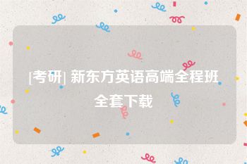 [考研] 新东方英语高端全程班全套下载