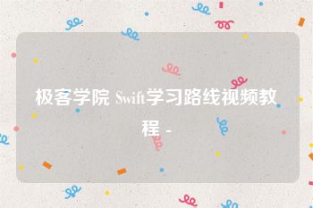 极客学院 Swift学习路线视频教程 -