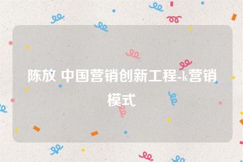 陈放 中国营销创新工程-k营销模式
